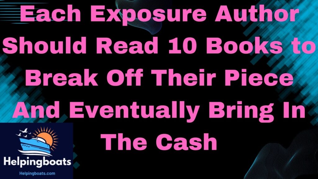 Each Exposure Author Should Read 10 Books to Break Off Their Piece And Eventually Bring In The Cash