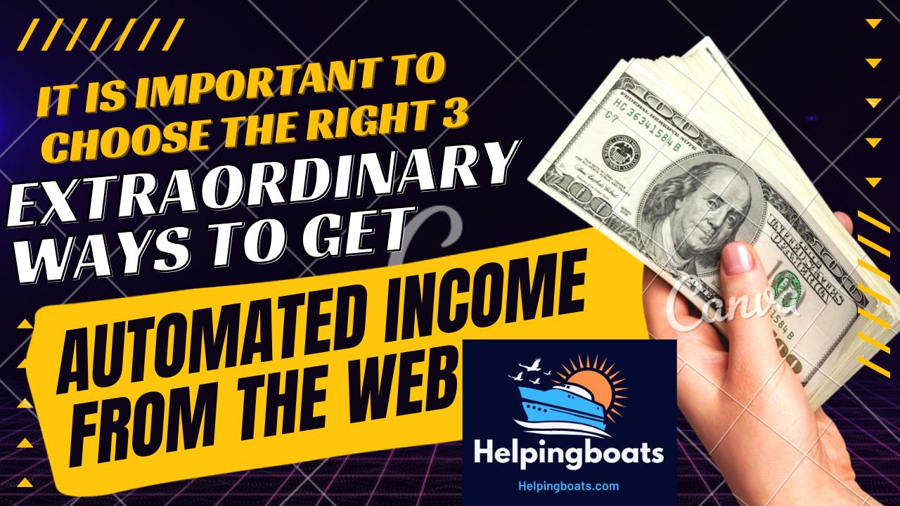 It Is Important To Choose The Right 3 Extraordinary Ways To Get Automated Income From The Web